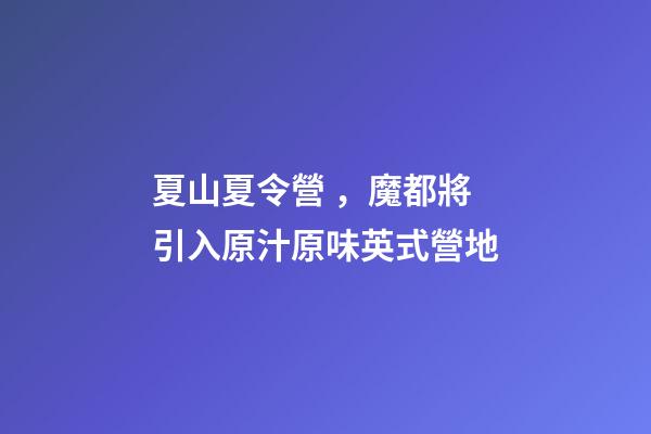 夏山夏令營，魔都將引入原汁原味英式營地